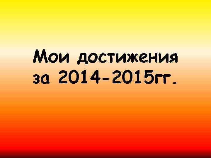 Мои достижения за 2014 -2015 гг. 