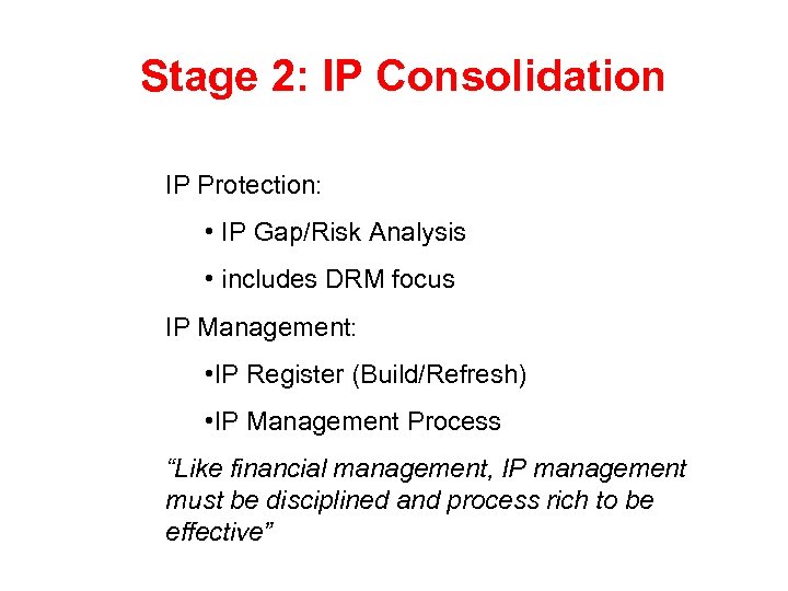 Stage 2: IP Consolidation IP Protection: • IP Gap/Risk Analysis • includes DRM focus