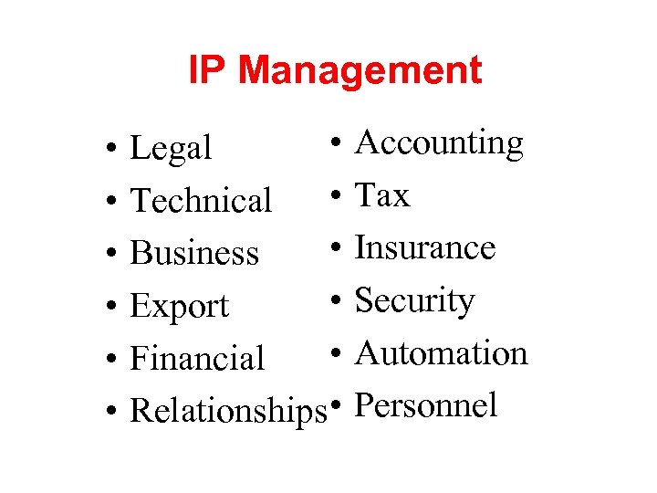 IP Management • • Legal • Technical • Business • Export • Financial Relationships