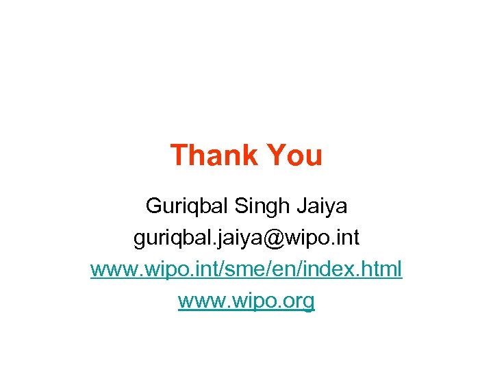 Thank You Guriqbal Singh Jaiya guriqbal. jaiya@wipo. int www. wipo. int/sme/en/index. html www. wipo.