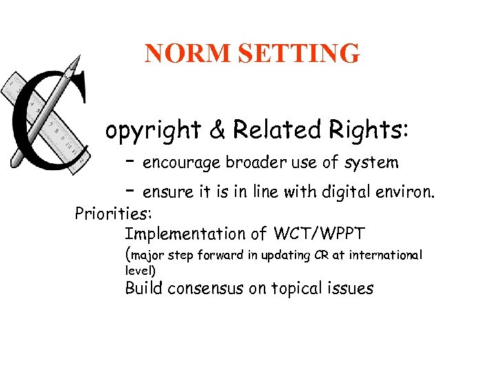 NORM SETTING opyright & Related Rights: - encourage broader use of system - ensure