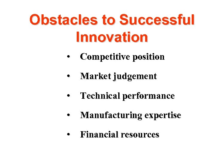 Obstacles to Successful Innovation • Competitive position • Market judgement • Technical performance •