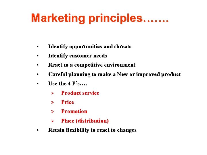 Marketing principles……. • Identify opportunities and threats • Identify customer needs • React to