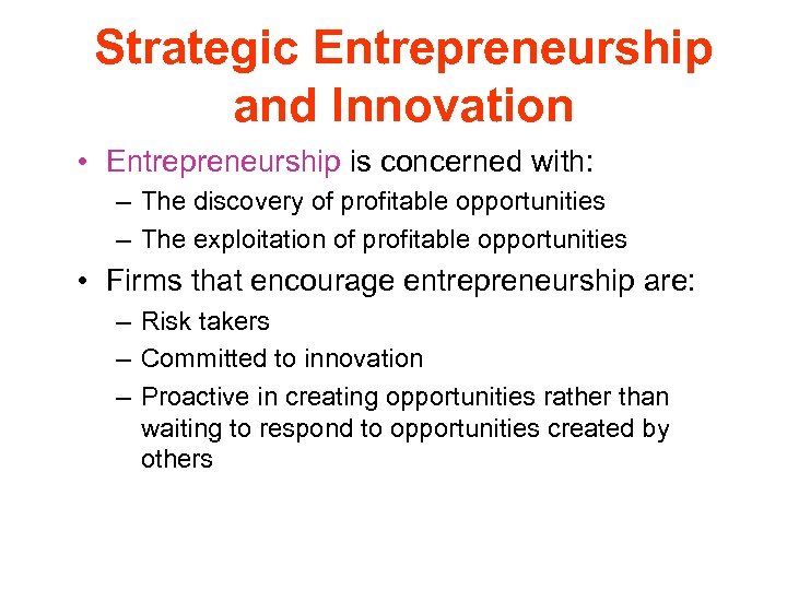 Strategic Entrepreneurship and Innovation • Entrepreneurship is concerned with: – The discovery of profitable