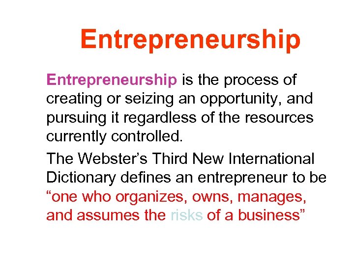Entrepreneurship is the process of creating or seizing an opportunity, and pursuing it regardless