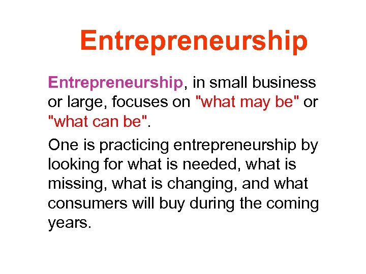 Entrepreneurship, in small business or large, focuses on 