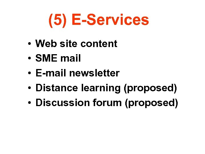 (5) E-Services • • • Web site content SME mail E-mail newsletter Distance learning