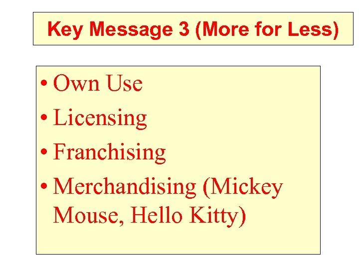 Key Message 3 (More for Less) • Own Use • Licensing • Franchising •