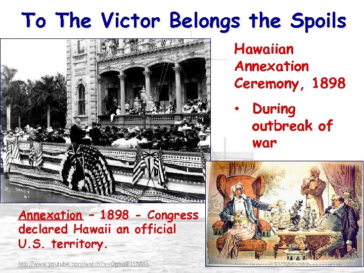 To The Victor Belongs the Spoils Hawaiian Annexation Ceremony, 1898 • During outbreak of