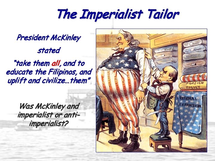 The Imperialist Tailor President Mc. Kinley stated “take them all, and to educate the