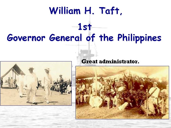 William H. Taft, 1 st Governor General of the Philippines Great administrator. 