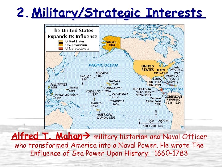 2. Military/Strategic Interests Alfred T. Mahan military historian and Naval Officer who transformed America