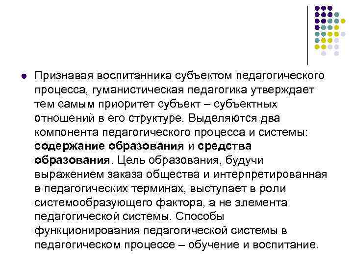 l Признавая воспитанника субъектом педагогического процесса, гуманистическая педагогика утверждает тем самым приоритет субъект –