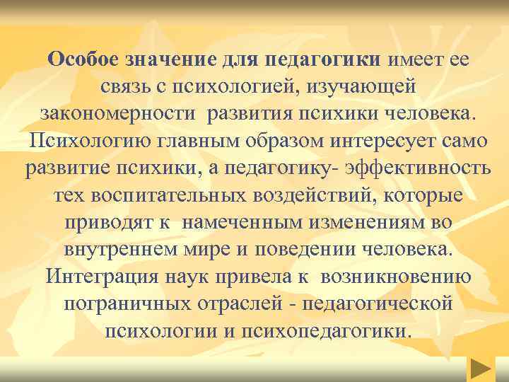 Особое значение для педагогики имеет ее связь с психологией, изучающей закономерности развития психики человека.