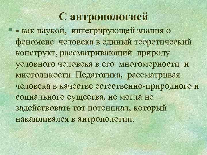 С антропологией § - как наукой, интегрирующей знания о феномене человека в единый теоретический