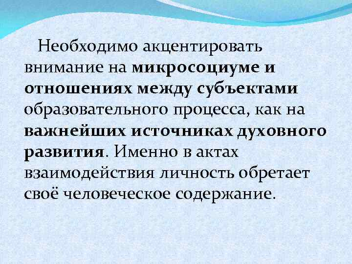 Необходимо акцентировать внимание на микросоциуме и отношениях между субъектами образовательного процесса, как на важнейших