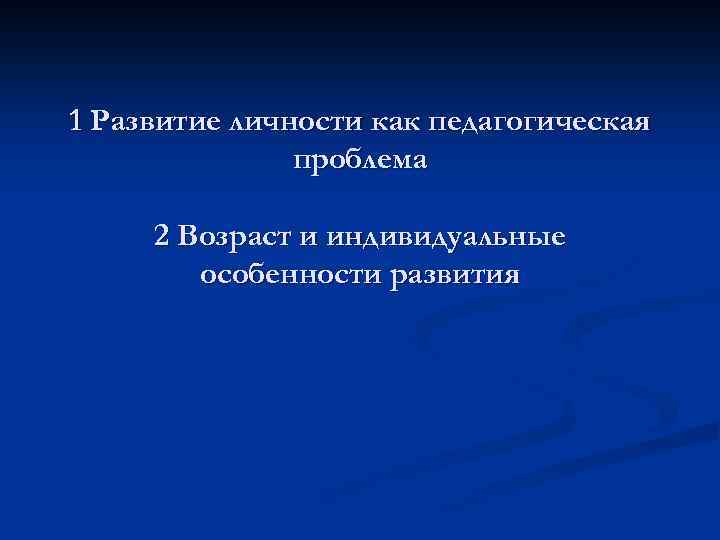 1 Развитие личности как педагогическая проблема 2 Возраст и индивидуальные особенности развития 