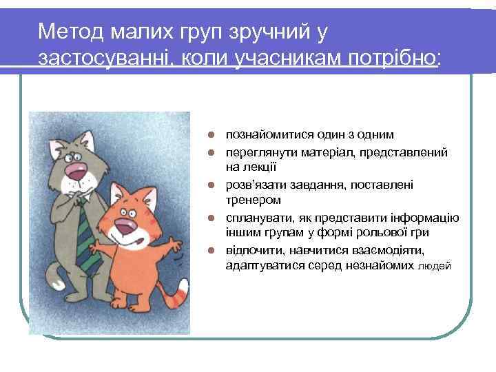 Метод малих груп зручний у застосуванні, коли учасникам потрібно: l l l познайомитися один