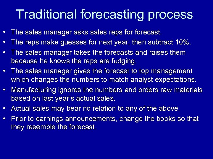 Traditional forecasting process • The sales manager asks sales reps forecast. • The reps