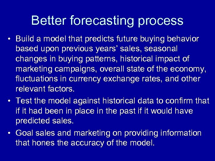 Better forecasting process • Build a model that predicts future buying behavior based upon
