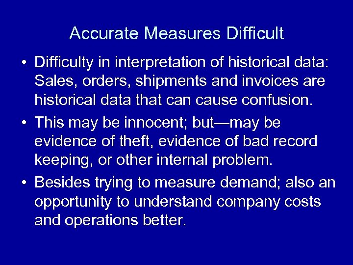Accurate Measures Difficult • Difficulty in interpretation of historical data: Sales, orders, shipments and