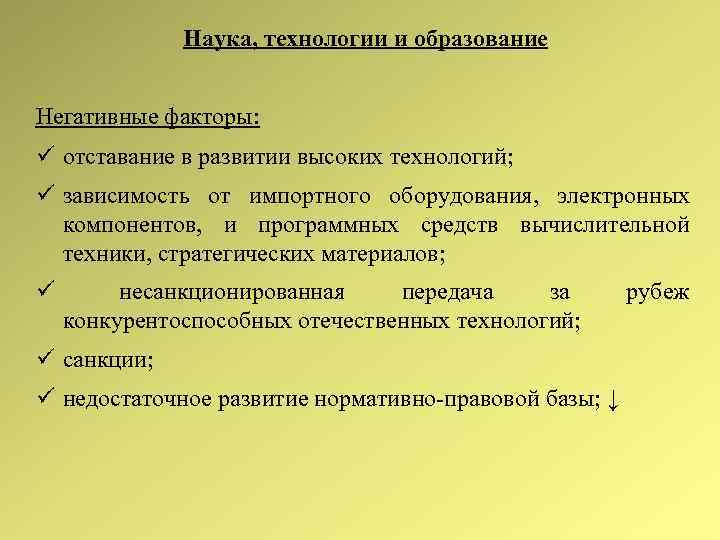 Наука, технологии и образование Негативные факторы: отставание в развитии высоких технологий; зависимость от импортного