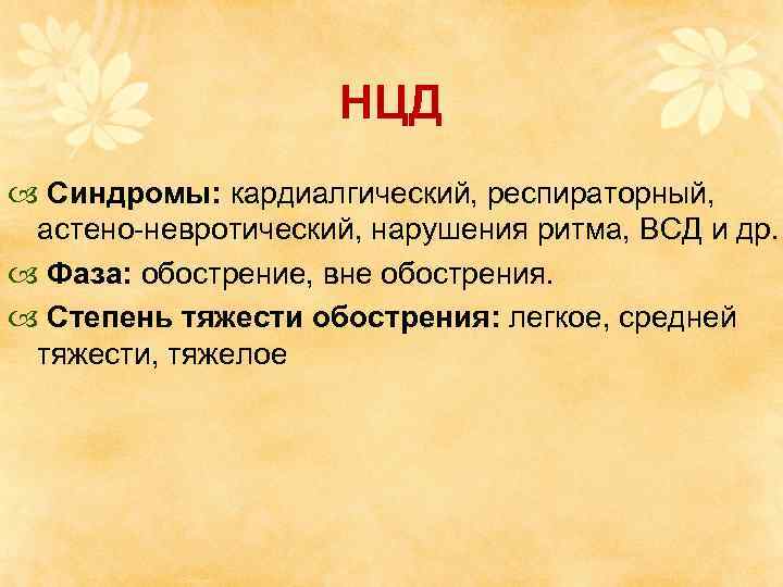 НЦД Синдромы: кардиалгический, респираторный, астено-невротический, нарушения ритма, ВСД и др. Фаза: обострение, вне обострения.