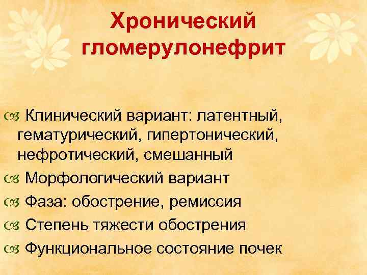 Хронический гломерулонефрит Клинический вариант: латентный, гематурический, гипертонический, нефротический, смешанный Морфологический вариант Фаза: обострение, ремиссия