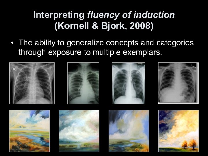 Interpreting fluency of induction (Kornell & Bjork, 2008) • The ability to generalize concepts