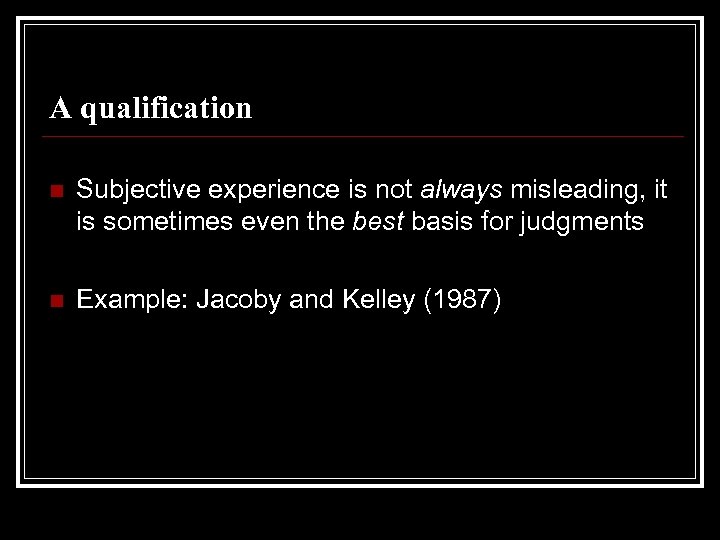 A qualification n Subjective experience is not always misleading, it is sometimes even the