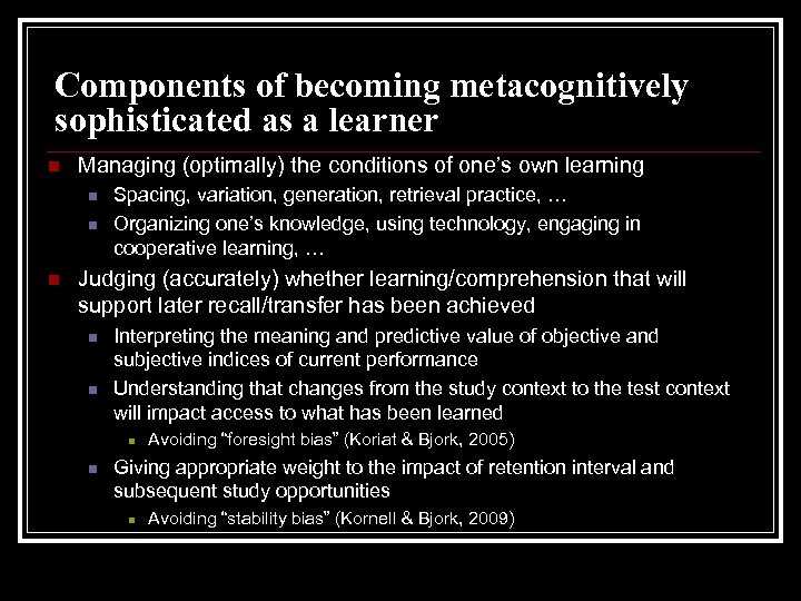 Components of becoming metacognitively sophisticated as a learner n Managing (optimally) the conditions of