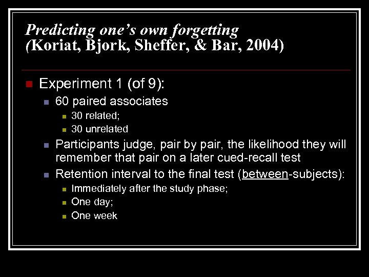 Predicting one’s own forgetting (Koriat, Bjork, Sheffer, & Bar, 2004) n Experiment 1 (of
