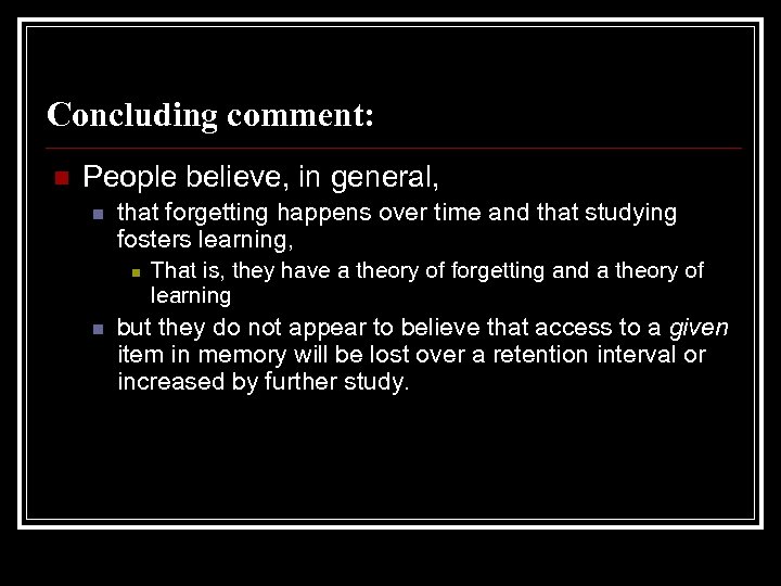 Concluding comment: n People believe, in general, n that forgetting happens over time and