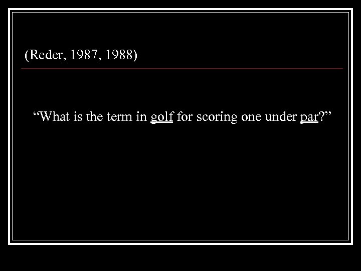 (Reder, 1987, 1988) “What is the term in golf for scoring one under par?