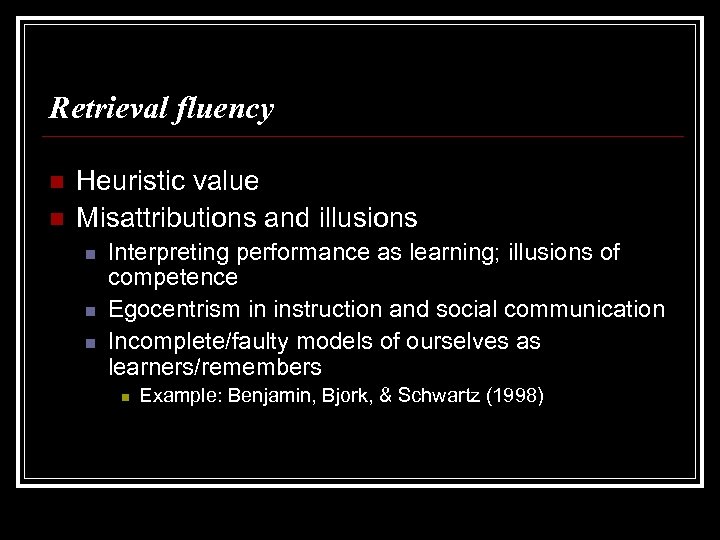 Retrieval fluency n n Heuristic value Misattributions and illusions n n n Interpreting performance