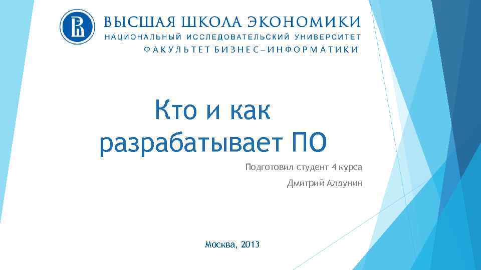 ФАКУЛЬТЕТ БИЗНЕС–ИНФОРМАТИКИ Кто и как разрабатывает ПО Подготовил студент 4 курса Дмитрий Алдунин Москва,