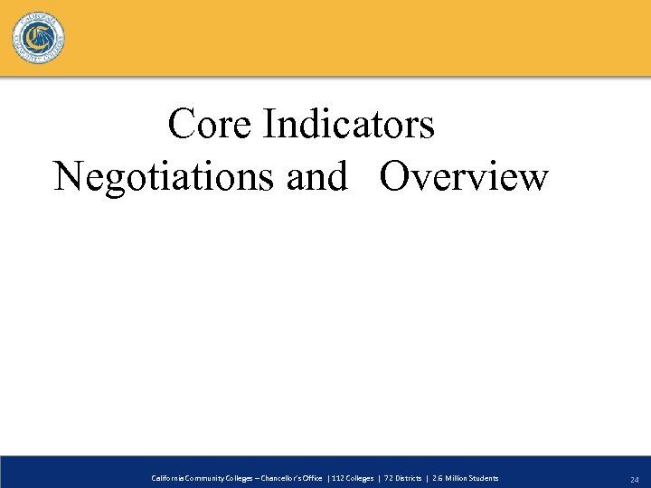 Core Indicators Negotiations and Overview California Community Colleges – Chancellor’s Office | 112 Colleges