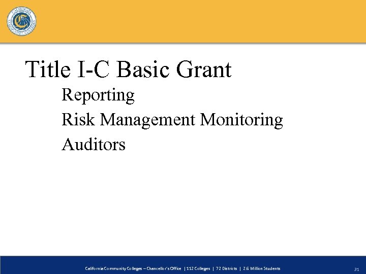 Title I-C Basic Grant Reporting Risk Management Monitoring Auditors California Community Colleges – Chancellor’s