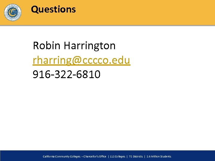 Questions Robin Harrington rharring@cccco. edu 916 -322 -6810 California Community Colleges – Chancellor’s Office