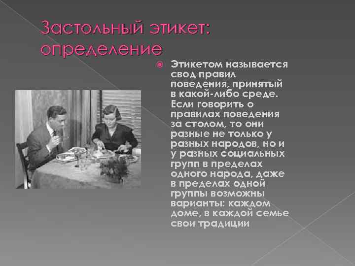 Застольный этикет: определение Этикетом называется свод правил поведения, принятый в какой-либо среде. Если говорить