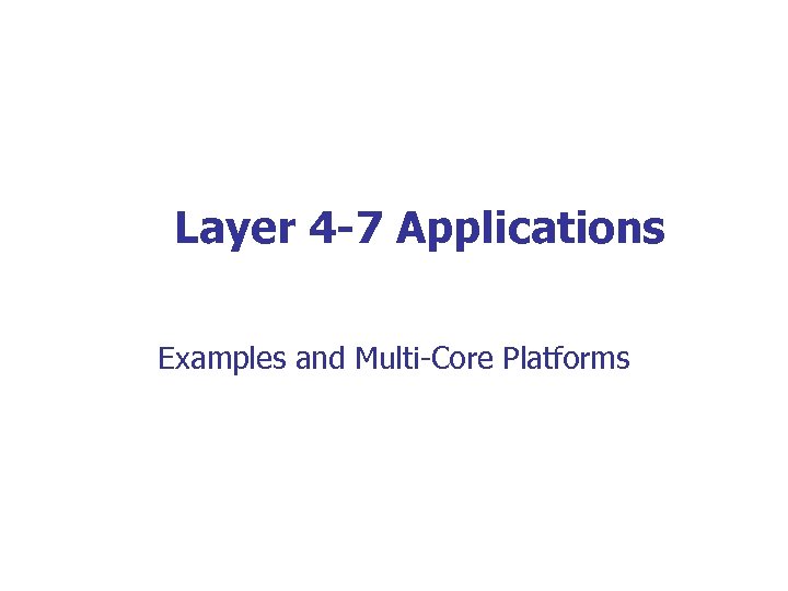 Layer 4 -7 Applications Examples and Multi-Core Platforms 