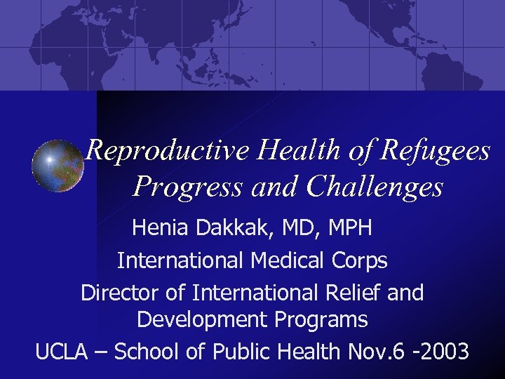 Reproductive Health of Refugees Progress and Challenges Henia Dakkak, MD, MPH International Medical Corps