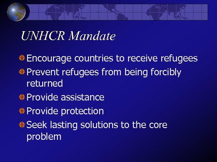 UNHCR Mandate Encourage countries to receive refugees Prevent refugees from being forcibly returned Provide