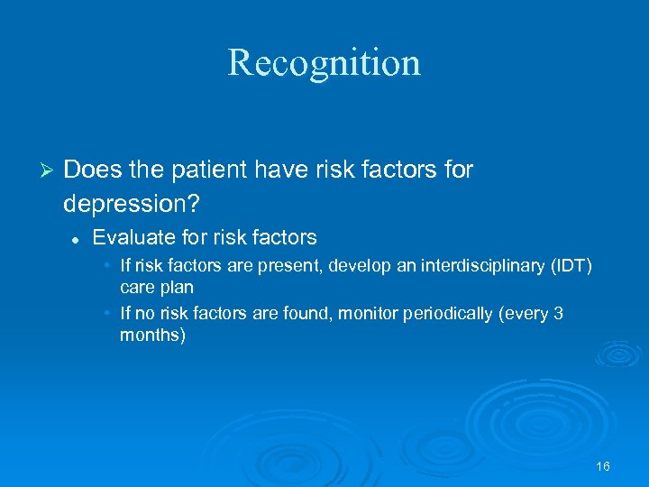 Recognition Ø Does the patient have risk factors for depression? l Evaluate for risk