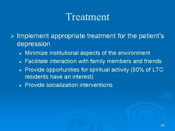 Treatment Ø Implement appropriate treatment for the patient’s depression l l Minimize institutional aspects
