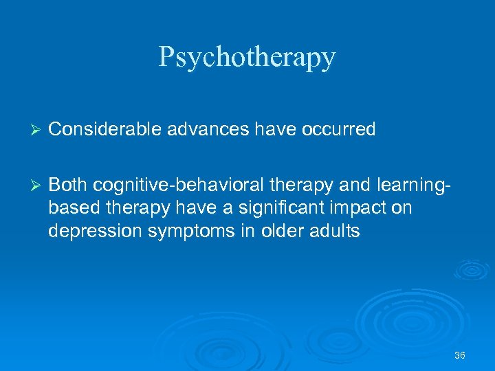 Psychotherapy Ø Considerable advances have occurred Ø Both cognitive-behavioral therapy and learningbased therapy have