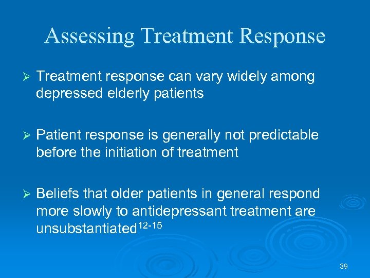 Assessing Treatment Response Ø Treatment response can vary widely among depressed elderly patients Ø