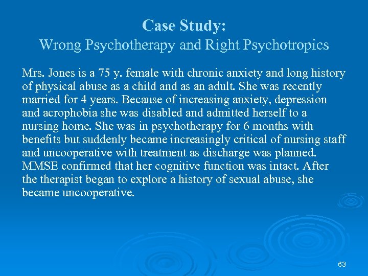 Case Study: Wrong Psychotherapy and Right Psychotropics Mrs. Jones is a 75 y. female