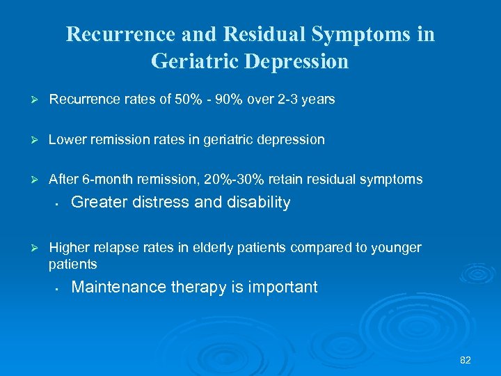 Recurrence and Residual Symptoms in Geriatric Depression Ø Recurrence rates of 50% - 90%