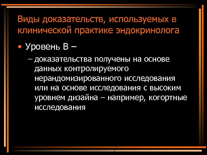 Виды доказательств, используемых в клинической практике эндокринолога • Уровень B – – доказательства получены